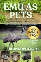 EMU AS PETS: The Essential Guide to Raising and Caring for Pet Emus: Housing, Feeding, Behavior, Health, and Legal Considerations for Beginners and Hobby Farmers B0FJSK5VV2 Book Cover