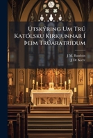 Útskýring Um Trú Katólsku Kirkjunnar Í Þeim Trúaratriðum: Þar Sem Ágreiningr Er Milli Hennar Og Mótmælanda 1141777738 Book Cover