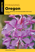 Foraging Oregon: Finding, Identifying, and Preparing Edible Wild Foods in Oregon 1493064452 Book Cover
