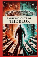THINKING OUTSIDE THE BLOX: A step-by-step guide teaching realistic, income-producing options to felons and potential felons. B0DT6DWP5F Book Cover