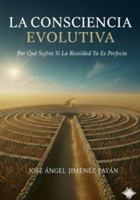 La Consciencia Evolutiva: Por Qué Sufres Si La Realidad Ya Es Perfecta (Spanish Edition) B0G5DGYBWJ Book Cover