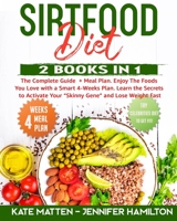 Sirtfood Diet: 2 Books in 1: The Complete Guide + Meal Plan. Enjoy The Foods You Love with a Smart 4-Weeks Plan. Learn the Secrets to Activate Your “Skinny Gene” and Lose Weight Fast B08MSLXGXQ Book Cover