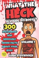 What the Heck Is Inside My Body? Volume 1: Everyday Weirdness Inside You B0F48DT2RX Book Cover