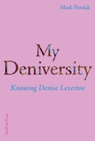 My Deniversity: Knowing Denise Levertov 1952335302 Book Cover