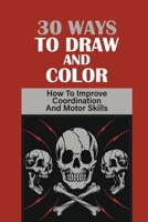 30 Ways To Draw And Color: How To Improve Coordination And Motor Skills: Books Draw Skulls null Book Cover