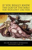 If You Really Knew the God of the Bible You Wouldn't Like Him: And Some Oddities in the Good Book 1490782907 Book Cover