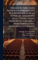 Ercole in Tebe; festa teatrale rappresentata in Firenze per le reali nozze de' serenissimi sposi Cosimo terzo, principe di Toscana, e Margherita Lvisa, principessa d'Orleans (Italian Edition) 1024156486 Book Cover