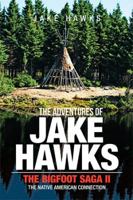 The Adventures of Jake Hawks: The Bigfoot Saga II the Native American Connection 1984565974 Book Cover