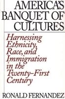 America's Banquet of Cultures: Harnessing Ethnicity, Race, and Immigration in the Twenty-First Century 0275975088 Book Cover