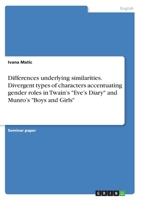 Differences underlying similarities. Divergent types of characters accentuating gender roles in Twain's Eve's Diary and Munro's Boys and Girls 3668385017 Book Cover