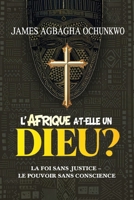 L' Afrique a-t-elle un Dieu?: LA FOI SANS JUSTICE – LE POUVOIR SANS CONSCIENCE (French Edition) B0HBPBSW7P Book Cover