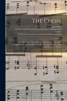 The Choir: a Collection of Sacred Vocal Music for the Use of the Congregations and Families of the Presbyterian Church of the Lower Provinces, B.N.A. 1015107982 Book Cover