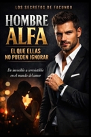 Hombre Alfa: El que ellas no pueden ignorar (Spanish Edition) B0GXQ564XF Book Cover