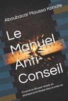 Le Manuel Anti-Conseil: Ce qu’on te dit pour réussir, et pourquoi ça te bloque dans la vraie vie (French Edition) B0GF29VBW3 Book Cover