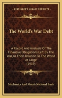 The World's War Debt: A Record And Analysis Of The Financial Obligations Left By The War, In Their Relation To The World At Large (1919) 1437348580 Book Cover