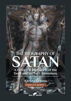 The Biography of Satan: or A Historical Exposition of the Devil and His Fiery Dominions (1) (Kersey Graves Complete Works) 949235537X Book Cover