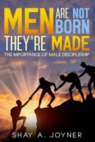 Men Are Not Born, They're Made: The Importance of Male Discipleship B0DVGXMNTV Book Cover