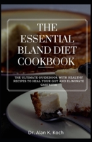 The Essential Bland Diet Cookbook: The Ultimate Guidebook With Healthy Recipes To Heal Your Gut And Eliminate Gastritis B096TTSFDB Book Cover