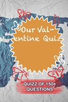 Our Valentine Quiz Quiz Of 150+ Questions: / Perfect As A valentine's Day Gift Or Love Gift For Boyfriend-Girlfriend-Wife-Husband-Fiance-Long Relationship Quiz 1654824976 Book Cover