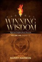 Winning Wisdom: Relevant Insights Into Proverbs (Volume One) 1477472789 Book Cover