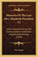 Memoirs Of The Late Mrs. Elizabeth Hamilton V2: With A Selection From Her Correspondence And Other Unpublished Writings 1164031783 Book Cover