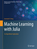 Machine Learning with Julia: An Algorithmic Exploration (Machine Learning: Foundations, Methodologies, and Applications) 9819696887 Book Cover