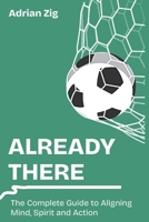 Already There: The Complete Guide to Aligning Mind, Spirit and Action B0FLFD9YJG Book Cover