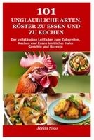 101 unglaubliche Arten, Röster zu essen und zu kochen: Der vollständige Leitfaden zum Zubereiten, Kochen und Essen köstlicher Hahn Gerichte und Rezepte (German Edition) B0CRVBYSBP Book Cover