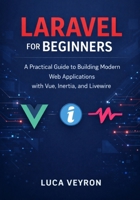 Laravel for Beginners: A Practical Guide to Building Modern Web Applications with Vue, Inertia, and Livewire B0GXW64PV1 Book Cover