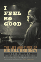 I Feel So Good: The Life and Times of Big Bill Broonzy 0226717453 Book Cover