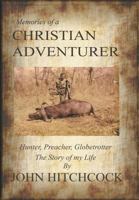 Memories of a Christian Adventurer: Hunter, Preacher, Globetrotter 1491714832 Book Cover