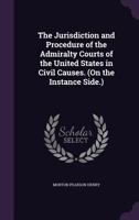 The Jurisdiction and Procedure of the Admiralty Courts of the United States in Civil Causes. (on the Instance Side.) 1355184320 Book Cover