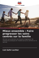 Mieux ensemble: Faire progresser les soins centrés sur la famille (French Edition) 6208394678 Book Cover