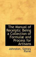 The Manual of Receipts: Being a Collection of Formula and Process for Artisans 3337217893 Book Cover