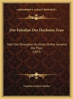 Der Felsaltar Des Hochsten Zeus: Oder Das Pelasgikon Zu Athen, Bisher Genannt Die Pnyx (1852) 1167421477 Book Cover