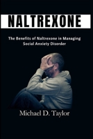 NALTREXONE: The Benefits of Naltrexone in Managing Social Anxiety Disorder B0CLF2Y7X4 Book Cover