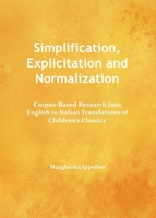 Simplification, Explicitation and Normalization: Corpus-Based Research Into English to Italian Translations of Children's Classics 144384568X Book Cover