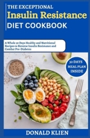 The Exceptional Insulin Resistance Diet Cookbook: A Whole 30 Days Healthy and Nutritional Recipes to Reverse Insulin Resistance and Combat Pre-Diabetes B0CVNDFCTD Book Cover