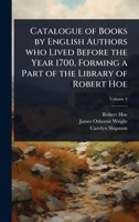 Catalogue of Books by English Authors who Lived Before the Year 1700, Forming a Part of the Library of Robert Hoe 1024095215 Book Cover