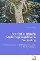 The Effect of Housing Market Segmentation on Commuting: Empirical Analysis of 85 Metropolitan Areas in the United States 3639161742 Book Cover