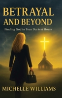 Betrayal and Beyond: Finding God in Your Darkest Hours B0GRK72SJ5 Book Cover