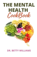The Mental Health Cookbook: A Comprehensive Step by Step Guide to Help Restore Mental Health, Enhance Brain Function and Fight Depression with Tons of Healthy Recipes to Enjoy B09SPC56LF Book Cover