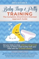 Baby Sleep & Potty Training: THE COMPLETE ATTACHMENT ORIENTED APPROACH GUIDE: Get Your Baby to Sleep Without Crying It Out in 4 Easy-To-Follow Steps & ... Train Your Child With the No-Stress Solution 965777702X Book Cover