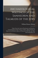 Archaeological Writings of the Sanhedrin and Talmuds of the Jews: Taken From the Ancient Parchments and Scrolls at Constantinople and the Vatican at ... in His Day, the Most Interesting History E 1017402655 Book Cover