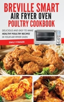 Breville Smart Air Fryer Oven Poultry Cookbook: Delicious and Easy To Make Healthy Poultry Recipes in Your Air Fryer Oven 1801695695 Book Cover