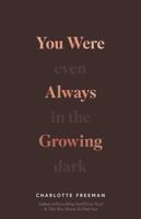 You Were Always Growing: Even in the Dark 1965820069 Book Cover
