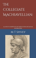 The Collegiate Machiavellian:: A guide to growth in Self Reflection and Social Interaction B0F4RKYHQQ Book Cover