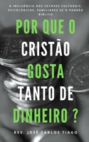 Por Que O Crist�o Gosta Tanto de Dinheiro?: Uma teologia b�blica sobre o dinheiro e a influ�ncia de fatores culturais, psicol�gicos, familiares que atrapalham o crist�o de enxergar biblicamente o assu 1073554112 Book Cover
