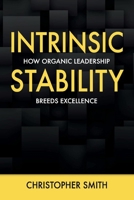 Intrinsic Stability: How Organic Leadership Breeds Excellence 1098363493 Book Cover