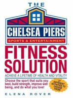 Chelsea Piers Fitness Solution: Achieve a Lifetime of Health, Weight-Loss and Vitality By Discovering the Activity You Love 1579125891 Book Cover